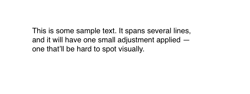 A three-line paragraph set in black Helvetica 24 pt on a white background. The text reads “This is some sample text. It spans several lines, and it will have one small adjustment applied — one that’ll be hard to spot visually.”
